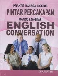 Praktis Bahasa Inggris Pintar Percakapan: Materi Lengkap English Conversation