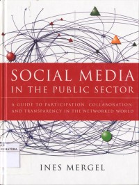 Social Media in the Public Sector: A Guide to Participation, Collaboration and Transparency in the Networked World