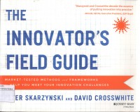 The Innovator's Field Guide: Market Tested Methods and Frameworks to Help You Meet Your Innovation Challenges