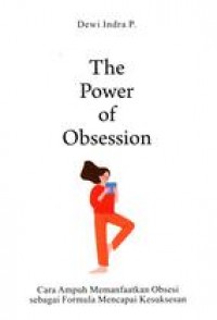 The Power of Obsession: Cara Ampuh Memanfaatkan Obsesi sebagai Formula Mencapai Kesuksesan