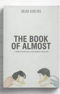 The book of almost : i almost had you, you almost love me