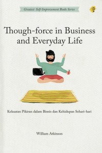 Thought-force in business and everyday life: kekuatan pikiran dalam bisnis dan kehidupan sehari-hari