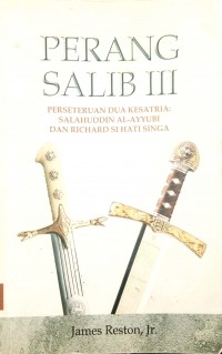 Perang Salib III Perseteruan Dua Kesatria: Salahuddin Al-Ayyubi dan Richard si Hati Singa