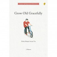 Grow old gracefully: hidup bahagia sampai tua