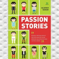 Passion Stories : Menggali Inspirasi Kreatif Dari Para Maestro Dalam Berkarya Dan Menghidupkan Lantera Jiwanya