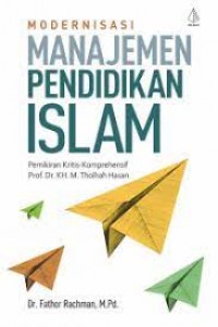Modernisasi Manajemen Pendidikan Islam Pemikiran Kristis-Komprehensif Prof .Dr.KH. M. Tholhah Hasan