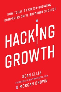 Hacking Growth: How Today's Fastest-Growing Companies Drive Breakoout Success
